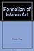 The Formation of Islamic Art