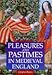 Pleasures and Pastimes in Later Medieval England (Sutton Illustrated History Paperbacks)