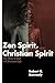Zen Spirit, Christian Spirit: The Plac Eof Zen in Christian Life