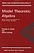 Model Theoretic Algebra With Particular Emphasis on Fields, Rings, Modules (Algebra, Logic & Applications)