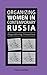 Organizing Women in Contemporary Russia: Engendering Transition