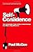 Self -Confidence: The Remarkable Truth of Why a Small Change Can Make a Big Difference