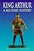 King Arthur: A Military History