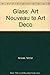 Glass: Art Nouveau to Art Deco
