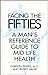 Facing Your Fifties: Every Man's Reference Guide to Mid-Life Health