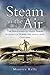 Steam in the Air: The Application of Steam Power in Aviation during the 19th and 20th Centuries