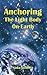Anchoring the Light Body on Earth