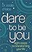 Dare To Be You: Eight Steps To Transforming Your Life