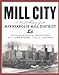 Mill City : A Visual History of the Minneapolis Mill District