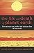The Life And Death Of Planet Earth: How science can predict the ultimate fate of our world: How the New Science of Astrobiology Charts the Ultimate Fate of Our World