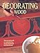 Decorating Wood: The art and Craft of Embellishing Wood Explained and Illustrated