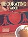Decorating Wood: The art and Craft of Embellishing Wood Explained and Illustrated