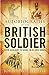 Autobiography of the British Soldier: From Agincourt to Basra in His Own Words