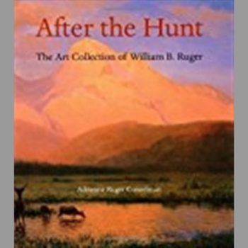 After the Hunt : The Art Collection of William B. Ruger