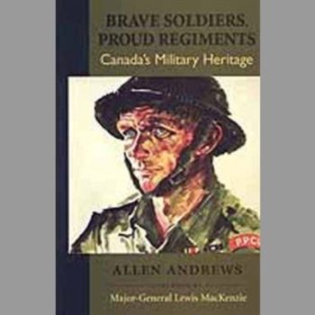 Brave Soldiers, Proud Regiments Canada's Military Heritage
