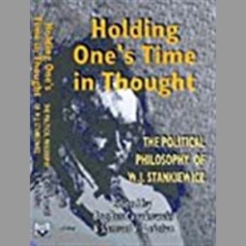 Holding One's Time in Thought : The Political Philosophy of W. J. Stankiewicz