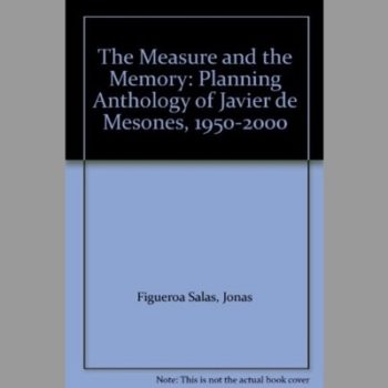 The Measure & the Memory: Planning Anthology of Javier De Mesones 1950-2000
