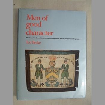 Men of Good Character : A History of the National Union of Sheet Metal Workers, Coppersmiths, Heating and Domestic Engineers