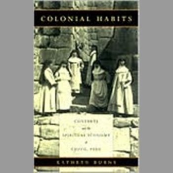 Colonial Habits : Convents and the Spiritual Economy of Cuzco, Peru