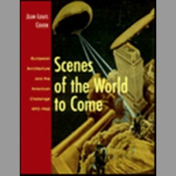 Scenes of the World to Come : European Architecture and the American Challenge, 1893-1960