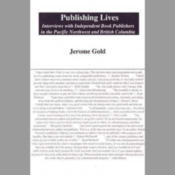 Publishing Lives : Interviews with Independent Book Publishers in the Pacific Northwest and British Columbia
