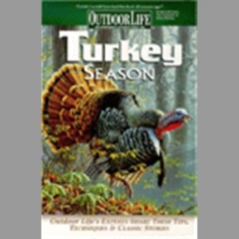 Turkey Season : Outdoor Life's Experts Share Their Tips, Techniques and Classic Stories