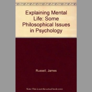 Explaining Mental Life : Some Philosophical Issues in Psychology