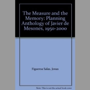 The Measure & the Memory: Planning Anthology of Javier De Mesones 1950-2000