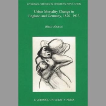 Urban Mortality Change in Britain and Germany 1870-1913 (Liverpool Studies in European Population)
