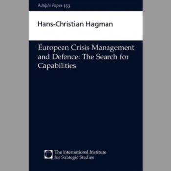 European Crisis Management and Defence: The Search for Capabilities: Adelphi  Paper 353