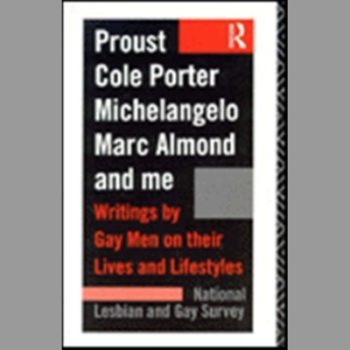 Proust, Cole Porter, Michelangelo, Marc Almond and Me: Writings by Gay Men on Their Lives and Lifestyles