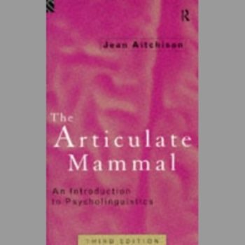 The Articulate Mammal: An Introduction to Psycholinguistics