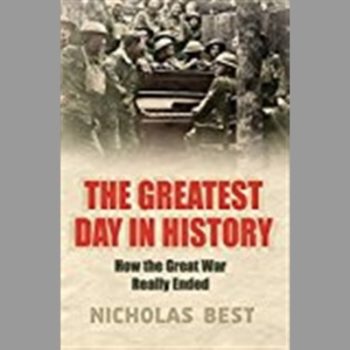The Greatest Day In History: How The Great War Really Ended