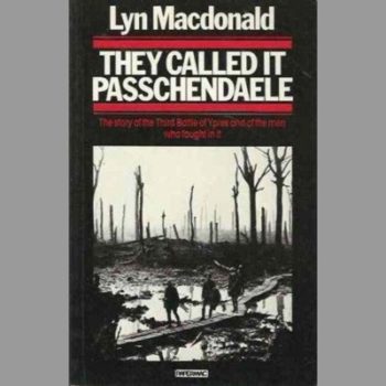 They Called it Passchendaele: Story of the Third Battle of Ypres and of the Men Who Fought in it