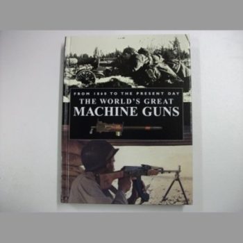 The World's Great Machine Guns: From 1860 to the Present Day