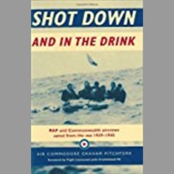 Shot Down and In The Drink: RAF and Commonwealth Aircrews Saved from the Sea, 1939-1945