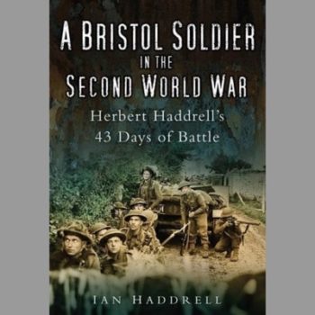 A Bristol Soldier in the Second World War: Herbert Hadrell's 43 Days of Battle