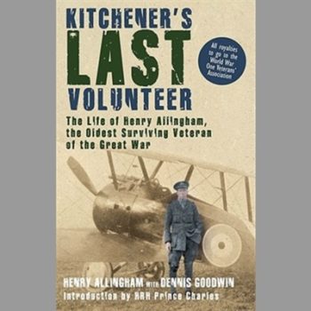 Kitchner's Last Volunteer: The Life of Henry Allingham, the Oldest Surviving Veteran of the Great War