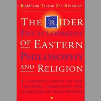 The Rider Encyclopedia of Eastern Philosophy and Religion: Buddhism, Taoism, Zen, Hinduism