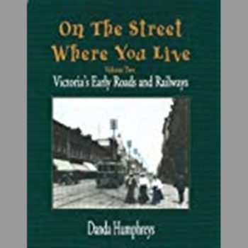 On the Street Where You Live Volume Two : Victoria's Early Roads and Railways