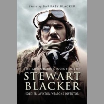 The Adventures and Inventions of Stewart Blacker: Soldier, Aviator, Weapons Inventor