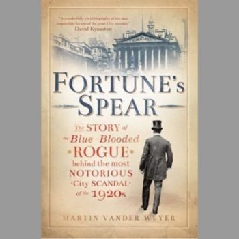 Fortune's Spear: The Story of the Blue Blooded Rogue Behind the Most Notorious City Scandal of the 1920s