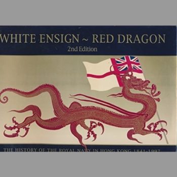 White Ensign - Red Dragon : The History of the Royal Navy in Hong Kong 1841-1997
