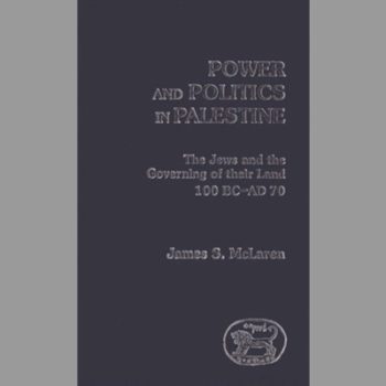 Power and Politics in Palestine: The Jews and the Governing of Judaea, 100 B.C.- A.D.70 (JSNT supplement)