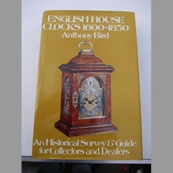 English House Clocks, 1600-1850: An Historical Survey and Guide for Collectors and Dealers