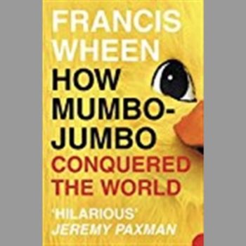 How Mumbo-Jumbo Conquered the World: A Short History of Modern Delusions