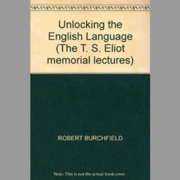 Unlocking the English Language (The T. S. Eliot memorial lectures)