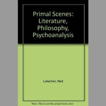 Primal Scenes: Literature, Philosophy, Psychoanalysis