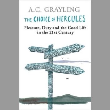The Choice of Hercules: Pleasure, Duty and the Good Life in the 21st Century