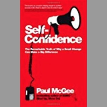 Self -Confidence: The Remarkable Truth of Why a Small Change Can Make a Big Difference